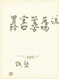 胃食管反流会口干口苦吗