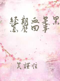 经期血是黑色的怎么回事