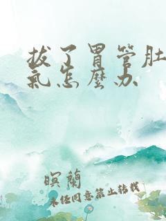 拔了胃管肚子胀气怎么办