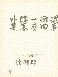 外阴一潮湿就痒是怎么回事