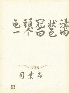 龟头冠状沟处长一个白色肉粒