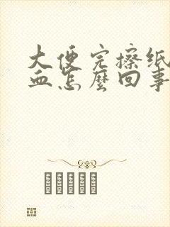 大便完擦纸上有血怎么回事