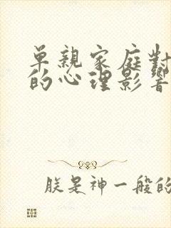 单亲家庭对孩子的心理影响