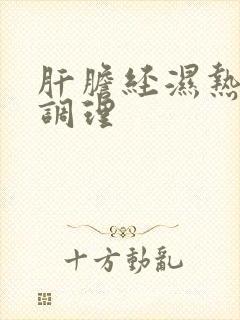 肝胆经湿热怎么调理