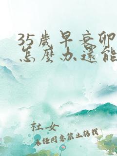 35岁早衰卵巢怎么办还能调整回来吗