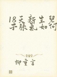 18天新生儿肚子胀气如何快速消除