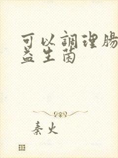 可以调理肠道的益生菌