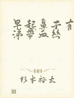 早起鼻子有黄鼻涕带血丝