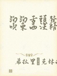 狗狗舌头发白不吃东西没精神