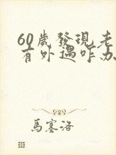 60岁发现老公有外遇咋办