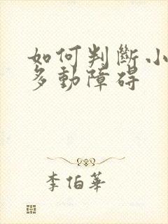 如何判断小孩是多动障碍