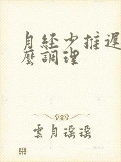 月经少推迟吃什么调理