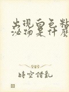 出现白色粘稠分泌物是什么原因