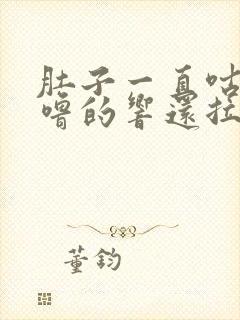 肚子一直咕噜咕噜的响还拉稀