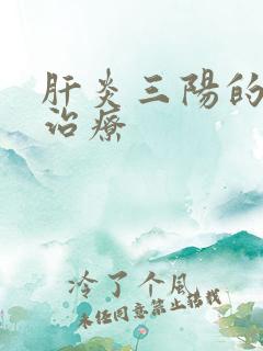 肝炎三阳的转阴治疗