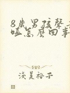 8岁男孩声音嘶哑怎么回事