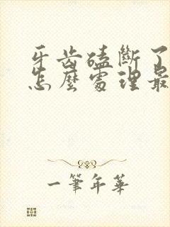 牙齿磕断了一半怎么处理最好