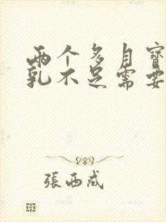 两个多月宝宝母乳不足需要断奶吗