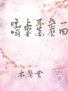 晚上耳朵一直嗡嗡响怎么回事