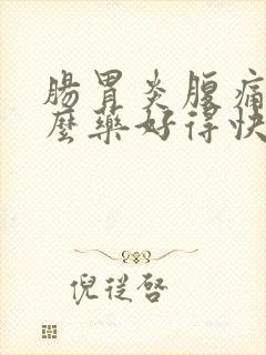 肠胃炎腹痛吃什么药好得快效果最好