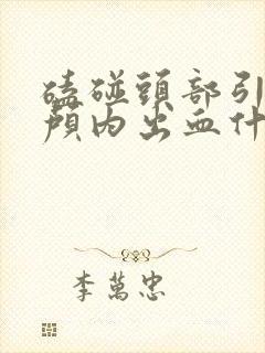 磕碰头部引起的颅内出血什么症状