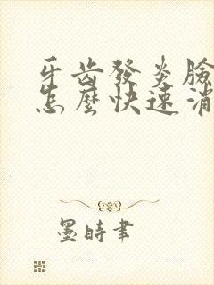 牙齿发炎脸肿了怎么快速消肿