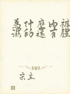 为什么内裤总是湿的还有腥臭味怎么办