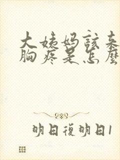 大姨妈该来不来胸疼是怎么回事