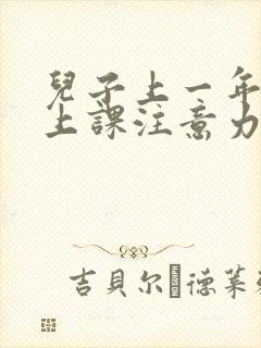 儿子上一年级了上课注意力不集中怎办