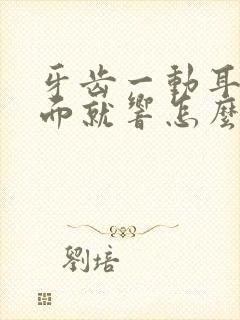 牙齿一动耳朵里面就响怎么回事