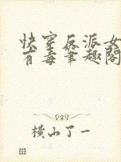 快穿反派女配你有毒笔趣阁