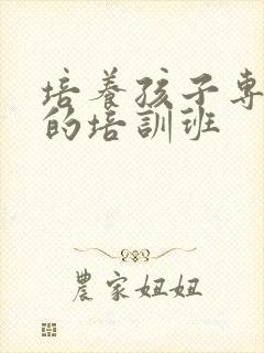 培养孩子专注力的培训班