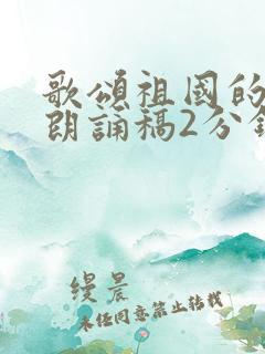 歌颂祖国的诗歌朗诵稿2分钟