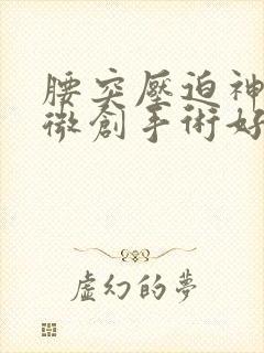 腰突压迫神经做微创手术好吗