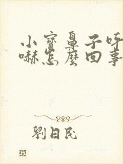 小宝鼻子呼哧呼哧怎么回事