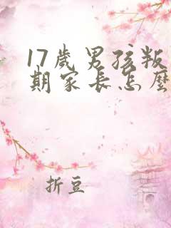 17岁男孩叛逆期家长怎么办