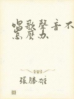 唱歌声音不好听怎么办