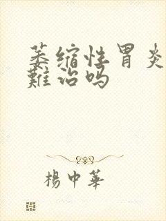 萎缩性胃炎非常难治吗