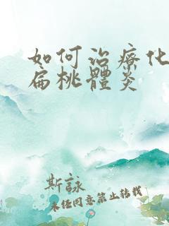 如何治疗化脓性扁桃体炎