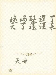 姨妈延迟了十多天了还没来怎么回事