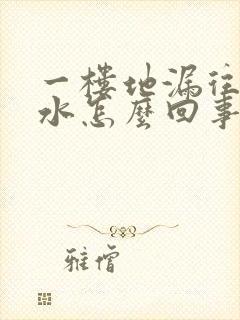 一楼地漏往上反水怎么回事