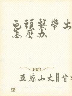 龟头系带出血了怎么办