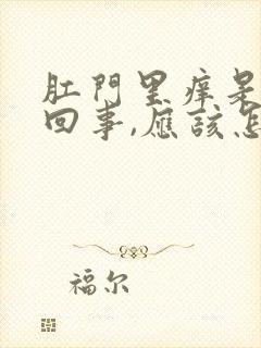 肛门里痒是怎么回事,应该怎样治