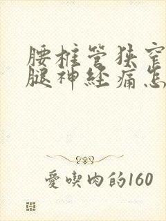 腰椎管狭窄压迫腿神经痛怎么办