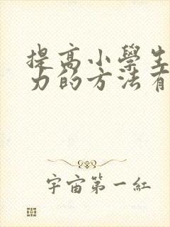 提高小学生记忆力的方法有哪些