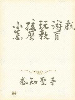 小孩玩游戏充钱怎么教育