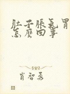 肚子胀气胃烧是怎么回事