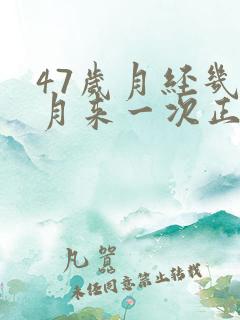 47岁月经几个月来一次正常吗
