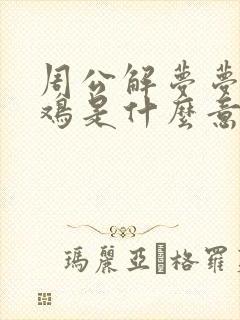 周公解梦梦见捉鸡是什么意思呢