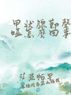 甲状腺节声音嘶哑怎么回事